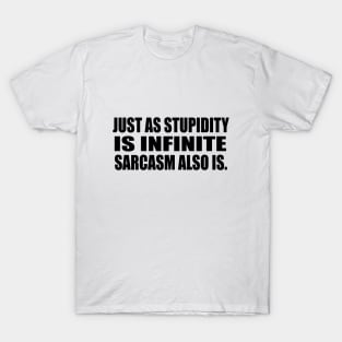 Just as stupidity is infinite, sarcasm also is T-Shirt